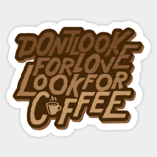 Dont look for love, look for coffee Sticker